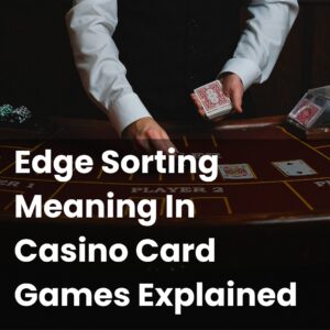 Edge Sorting Meaning In Casino Card Games Explained