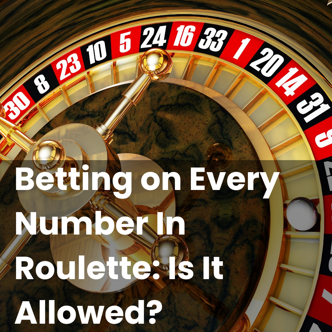 Betting on Every Number In Roulette: Is It Allowed?