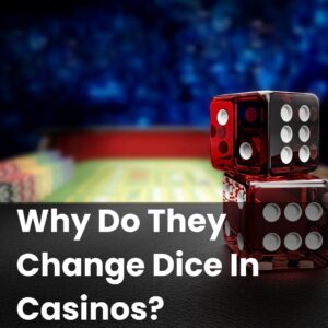 Why Do They Change Dice In Casinos?