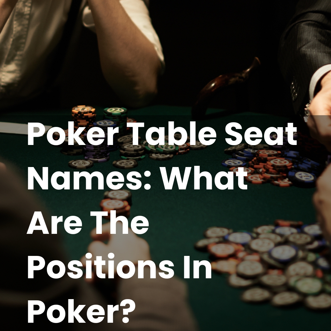 Poker Table Seat Names: What Are The Positions In Poker?