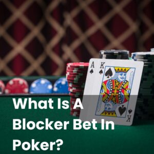 What Is A Blocker Bet In Poker?