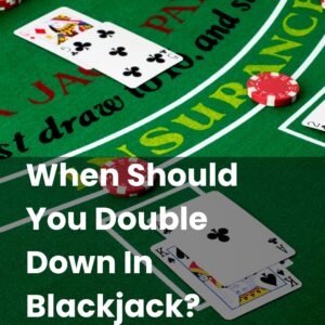 When Should You Double Down In Blackjack?